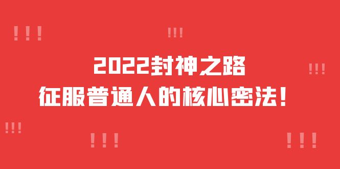 2022封神之路-征服普通人的核心密法，全面打通认知-价值6977元-搜易资源网