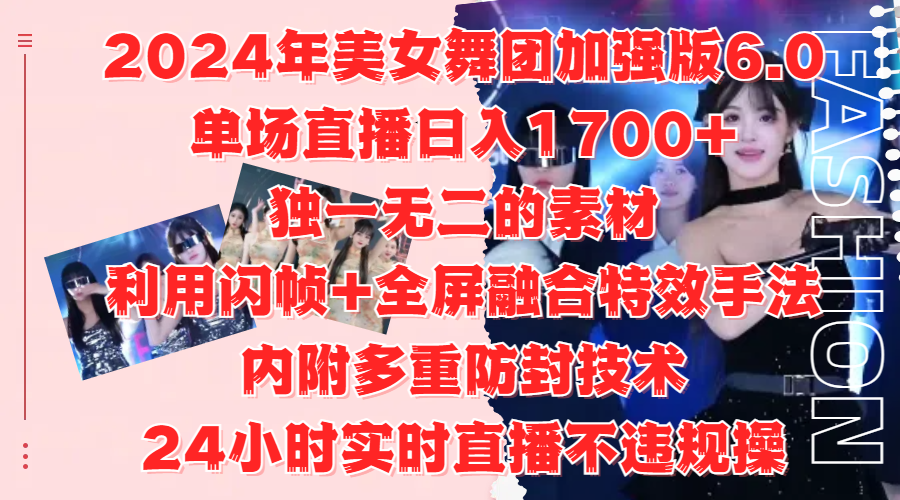2024年美女舞团加强版6.0，单场直播日入1700+，独一无二的素材，利用闪帧+全屏融合特效手法，内附多重防封技术-搜易资源网