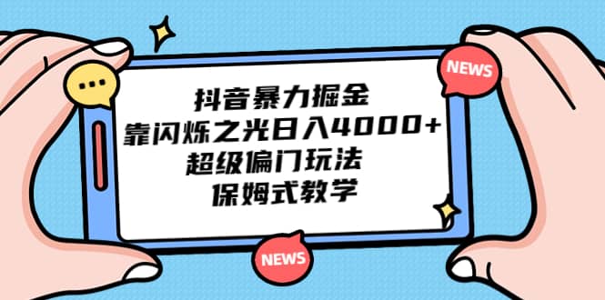 抖音暴力掘金，靠闪烁之光日入4000+，超级偏门玩法 保姆式教学-搜易资源网