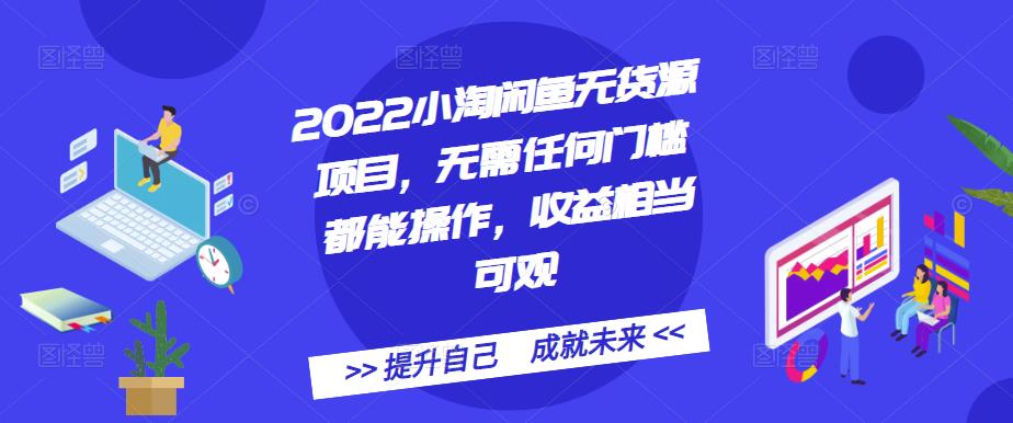 2022小淘闲鱼无货源项目，无需任何门槛都能操作，收益相当可观-搜易资源网