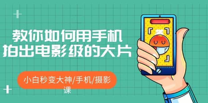 教你如何用手机拍出电影级的大片，小白秒变大神/手机/摄影课-搜易资源网