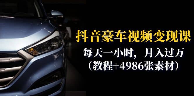 抖音豪车视频变现分享课：每天一小时，月入过万（教程+4986张素材）-搜易资源网