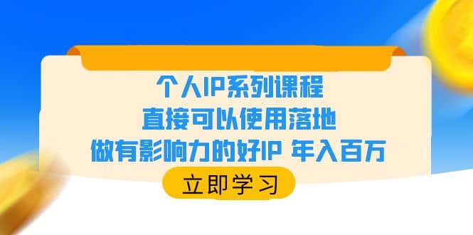 个人IP系列课程，直接可以使用落地，做有影响力的好IP 年入百万-搜易资源网