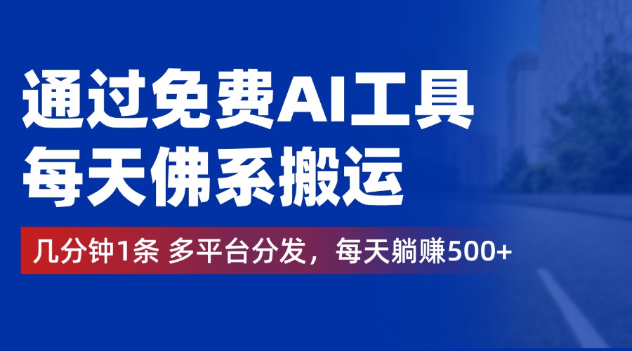 通过免费AI工具，每天佛系搬运，几分钟1条多平台分发。每天躺赚500+-搜易资源网