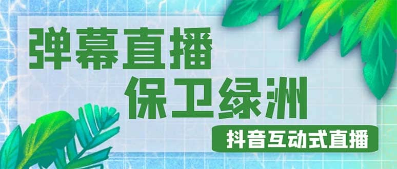 外面收费1980的抖音弹幕保卫绿洲项目，抖音报白，实时互动直播【详细教程】-搜易资源网