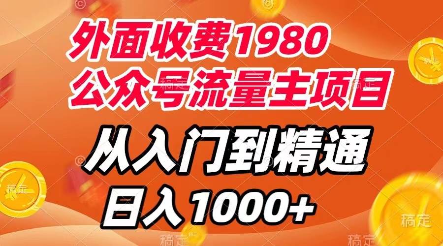 外面收费1980，公众号流量主项目，从入门到精通，每天半小时，收入1000+-搜易资源网