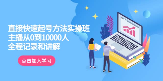 真正的直接快速起号方法实操班：主播从0到10000人的全程记录和讲解-搜易资源网