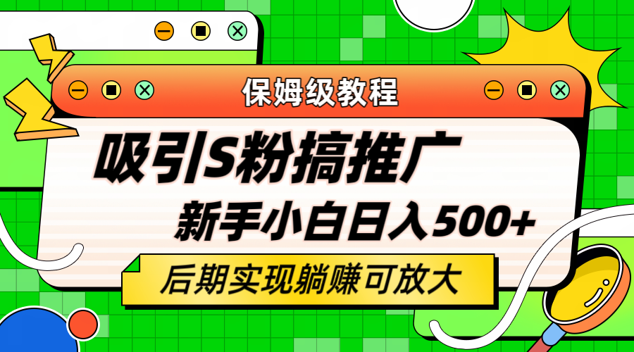 轻松引流老S批 不怕S粉一毛不拔 保姆级教程 小白照样日入500+-搜易资源网
