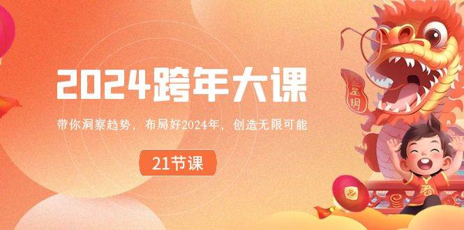 2024 跨年大课，带你洞察趋势，布局好2024年，创造无限可能-搜易资源网