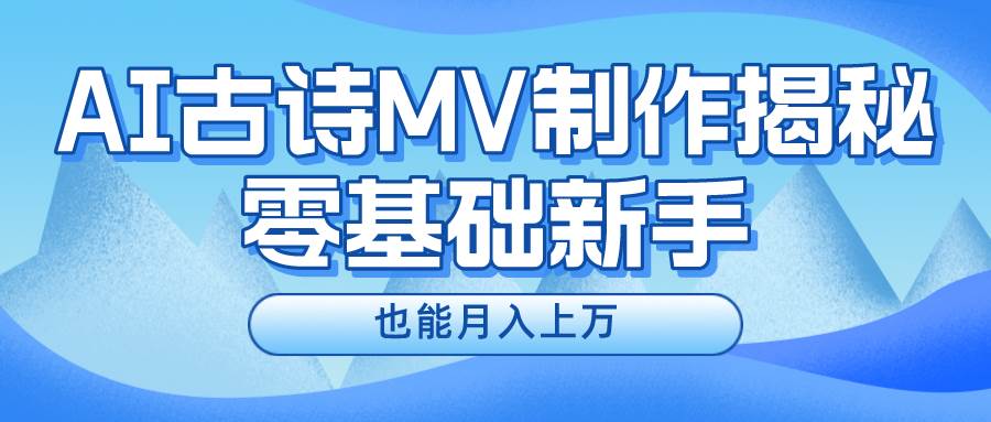 新手必看，利用AI制作古诗MV，快速实现月入上万-搜易资源网