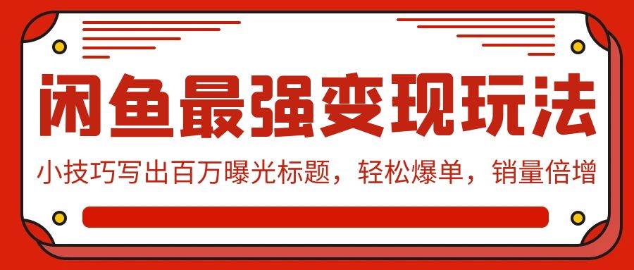 闲鱼最强变现玩法：小技巧写出百万曝光标题，轻松爆单，销量倍增-搜易资源网