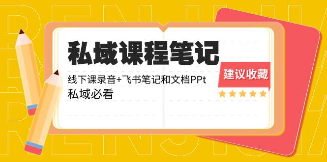 私域收费课程笔记：线下课录音+飞书笔记和文档PPt，私域必看！-搜易资源网