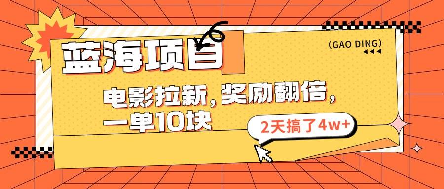 蓝海项目，电影拉新，奖励翻倍，一单10元，2天搞了4w+-搜易资源网