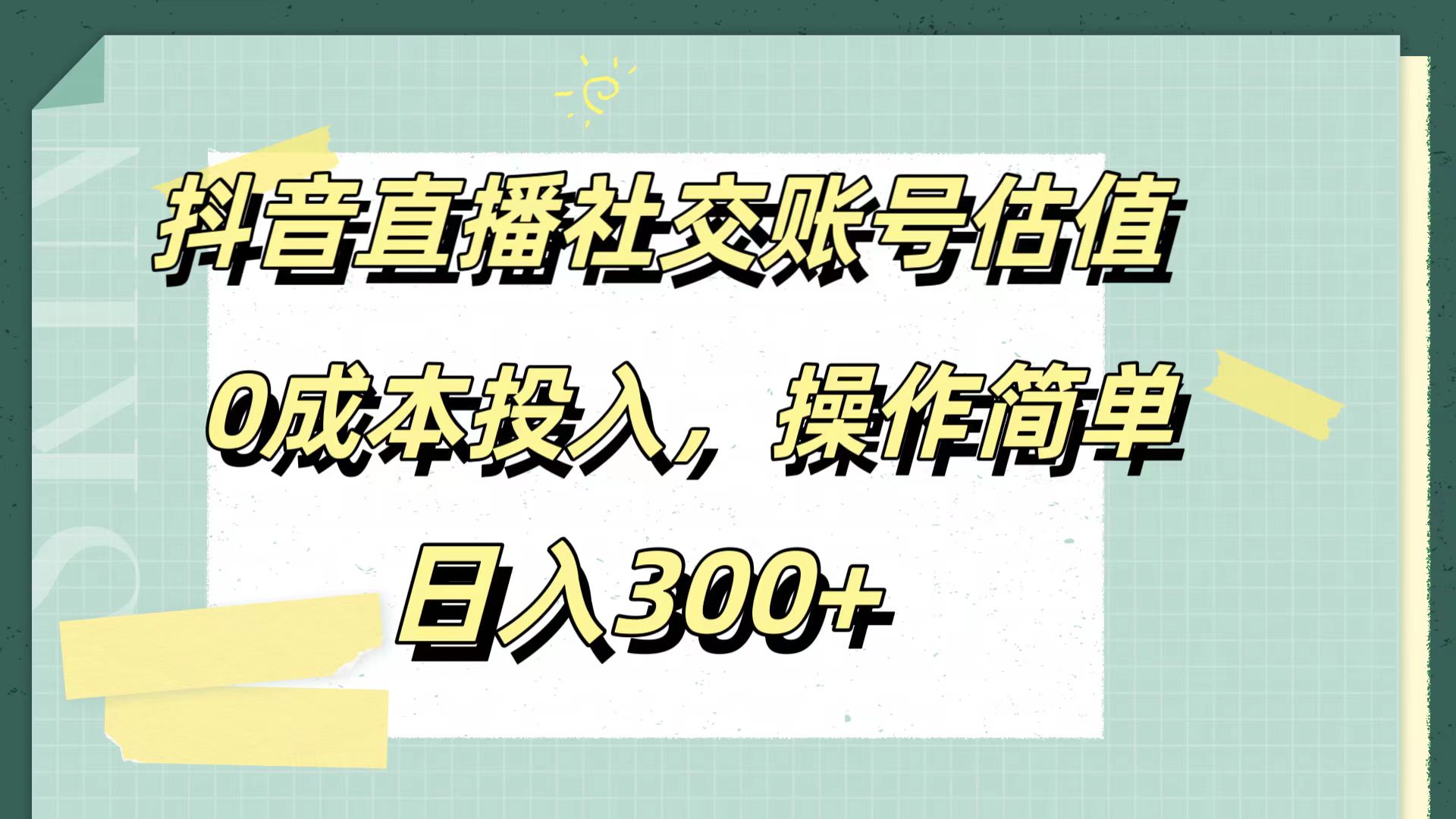 抖音直播社交账号估值，0成本投入，操作简单，日入300+-搜易资源网