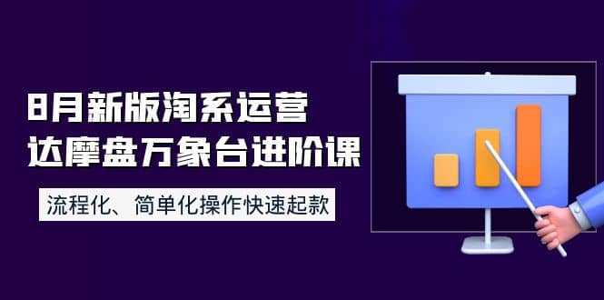 8月新版淘系运营达摩盘万象台进阶课：流程化、简单化操作快速起款-搜易资源网