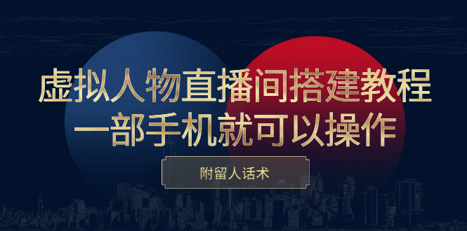 虚拟人物直播间搭建教程，一部手机就可以操作，附留人话术-搜易资源网
