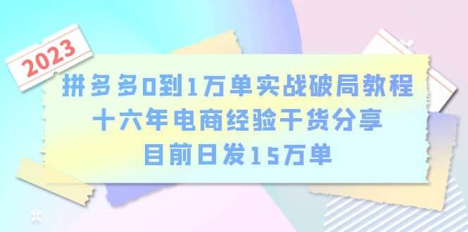 拼多多0到1万单实战破局教程，十六年电商经验干货分享，目前日发15万单-搜易资源网
