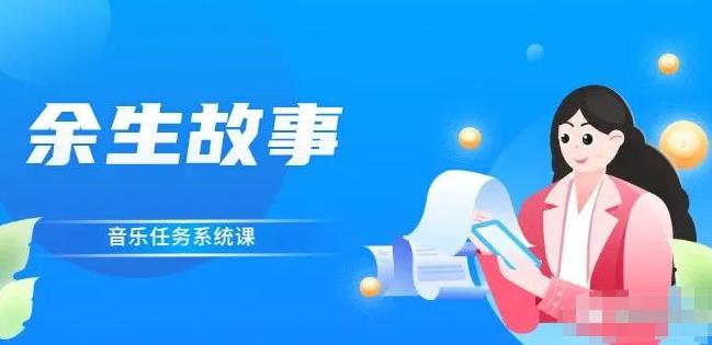 余生故事·音乐任务系统课，轻松玩转变现模式-搜易资源网