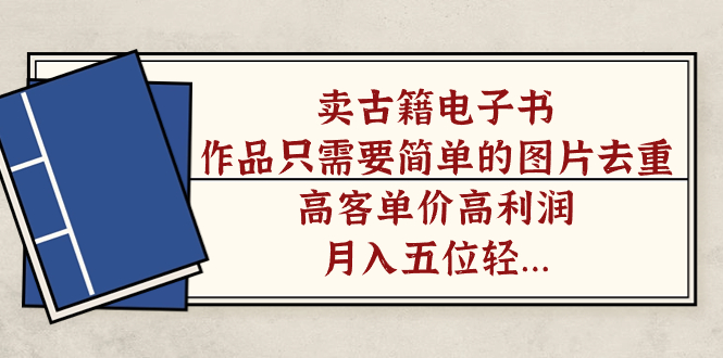 卖古籍电子书，作品只需要简单的图片去重，高客单价高利润，月入五位轻轻松松-搜易资源网