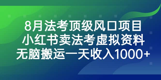 8月法考顶级风口项目，小红书卖法考虚拟资料，无脑搬运一天收入1000+-搜易资源网