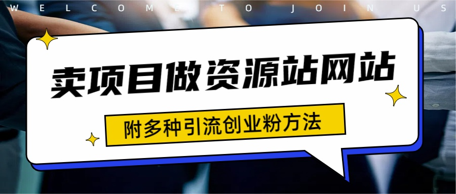 如何通过卖项目收学员-资源站合集网站 全网项目库变现-附多种引流创业粉方法-搜易资源网