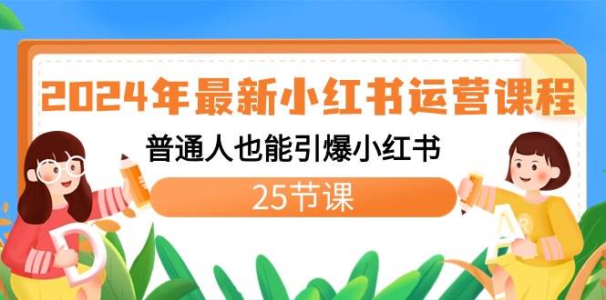 2024年最新小红书运营课程：普通人也能引爆小红书（25节课）-搜易资源网