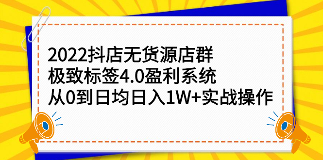 2022抖店无货源店群，极致标签4.0盈利系统价值999元-搜易资源网