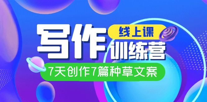 线上创作写作训练营，7天创作7篇种草文案（7节直播课）-搜易资源网