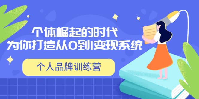 「个人品牌训练营」个体崛起的时代，为你打造从0到1变现系统（12节视频课）-搜易资源网