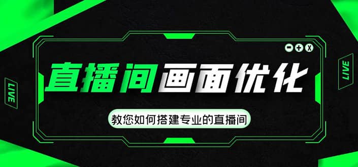 直播间画面优化教程，教您如何搭建专业的直播间-搜易资源网