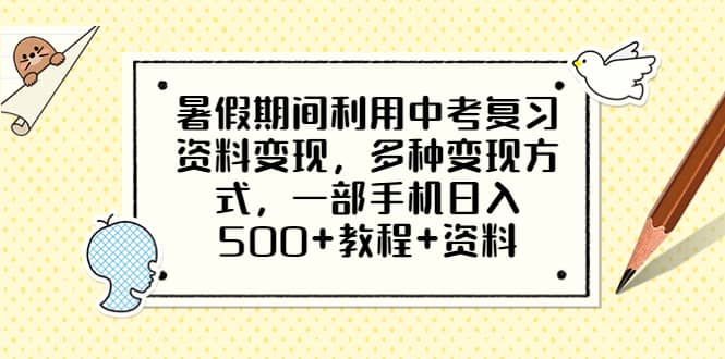 暑假期间利用中考复习资料变现，多种变现方式，一部手机日入500+教程+资料-搜易资源网