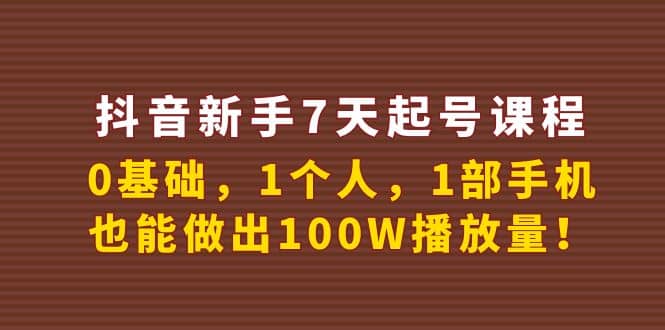 抖音新手7天起号课程：0基础，1个人，1部手机，也能做出100W播放量-搜易资源网