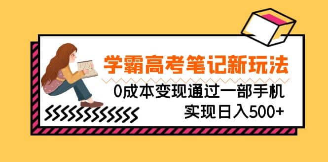 刚需高利润副业，学霸高考笔记新玩法，0成本变现通过一部手机实现日入500+-搜易资源网