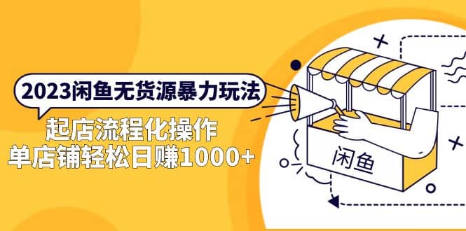 2023闲鱼无货源暴力玩法，起店流程化操作-搜易资源网
