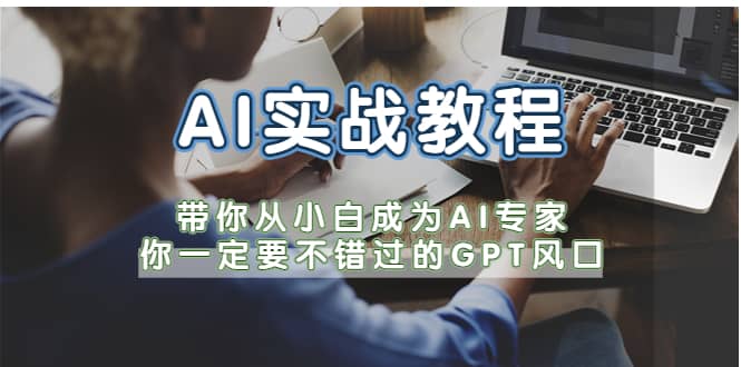 AI实战教程，带你从小白成为AI专家，你一定要不错过的G-P-T风口-搜易资源网