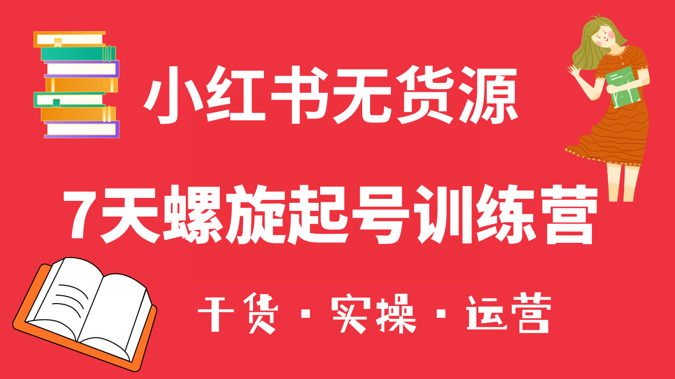 小红书7天螺旋起号训练营，小白也能轻松起店（干货+实操+运营）-搜易资源网