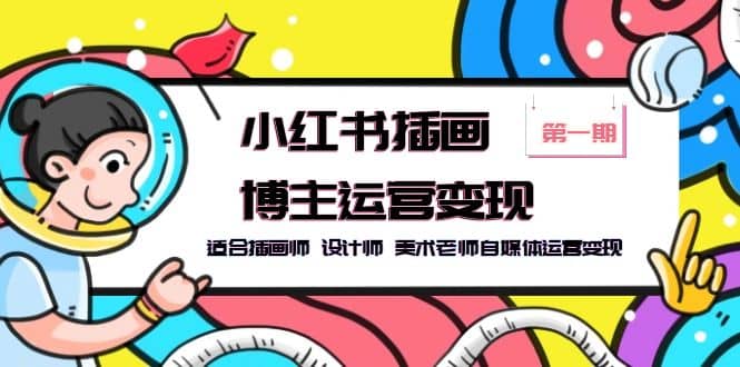 小红书插画博主运营变现-第1期，适合插画师 设计师 美术老师自媒体运营变现-搜易资源网