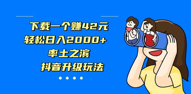 下载一个赚42元，轻松日入2000+，率土之滨，抖音升级玩法-搜易资源网