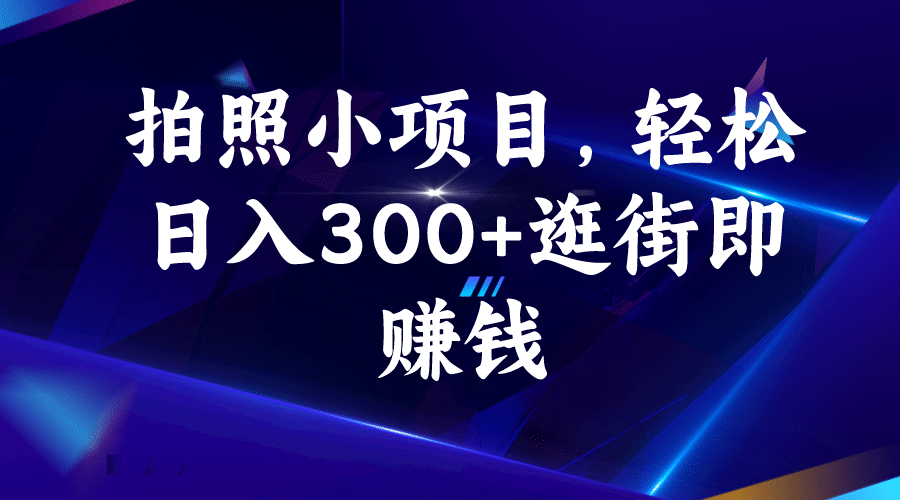 拍照小项目，轻松日入300+逛街即赚钱-搜易资源网