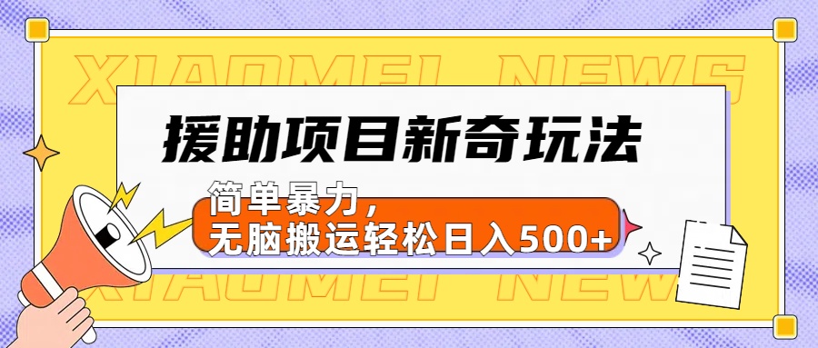 【日入500很简单】援助项目新奇玩法，简单暴力，无脑搬运轻松日入500+-搜易资源网