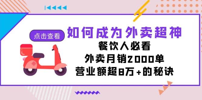 如何成为外卖超神，餐饮人必看！外卖月销2000单，营业额超8万+的秘诀-搜易资源网