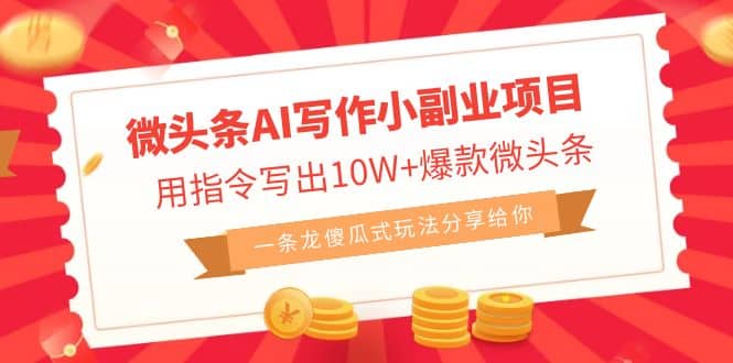 微头条AI写作小副业项目，用指令写出10W+爆款微头条，一条龙傻瓜式玩法-搜易资源网