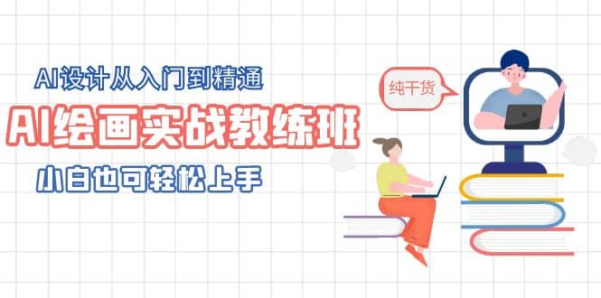 AI绘画实战教练班，AI设计从入门到精通，小白也可轻松上手-搜易资源网