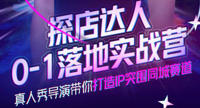 探店达人0-1落地实战营，真人秀导演带你打造IP突围同城赛道-价值1199元-搜易资源网