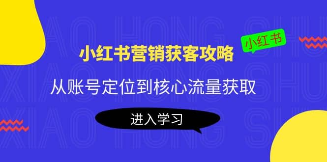 小红书营销获客攻略：从账号定位到核心流量获取，爆款笔记打造-搜易资源网