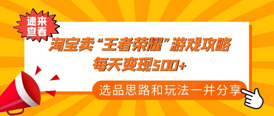 某付款文章《淘宝卖“王者荣耀”游戏攻略，每天变现500+，选品思路+玩法》-搜易资源网