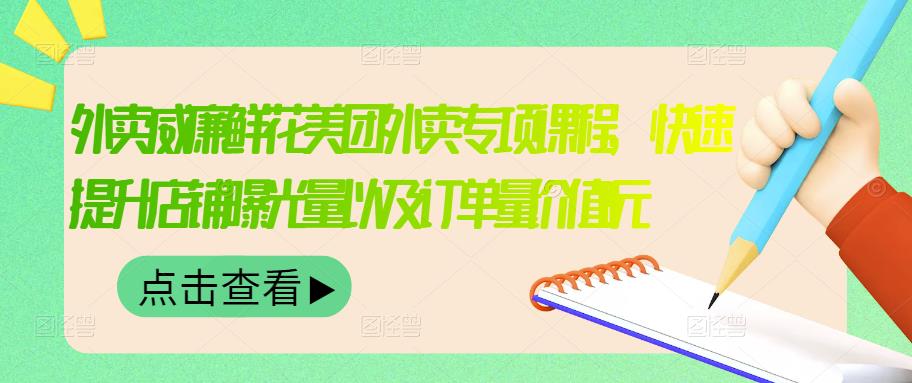 外卖威廉鲜花美团外卖专项课程，快速提升店铺曝光量以及订单量价值2680元-搜易资源网