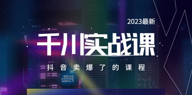 2023最新千川实操课，抖音卖爆了的课程（20节视频课）-搜易资源网