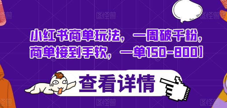 小红书商单玩法，一周破千粉，商单接到手软，一单150-800【揭秘】-搜易资源网