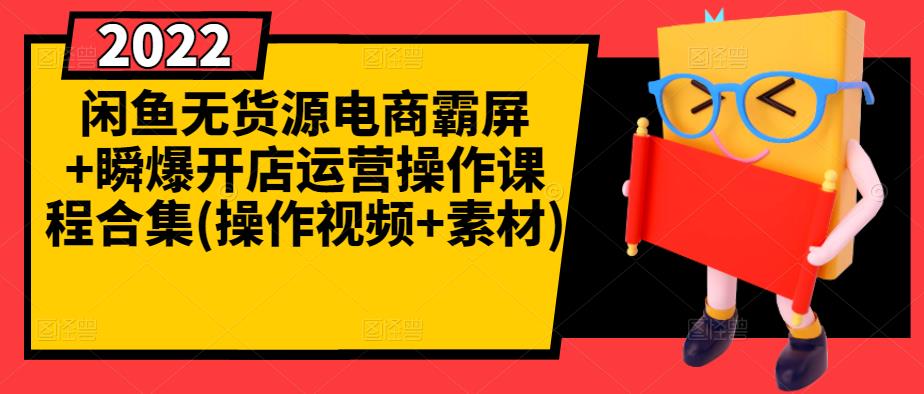 闲鱼无货源电商霸屏+瞬爆开店运营操作课程合集(操作视频+素材)-搜易资源网